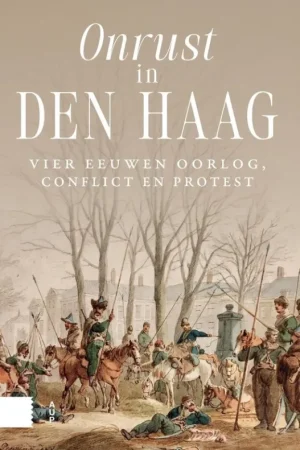 Historisch Gezelschap - Onrust in Den Haag - Vier eeuwen oorlog, conflict en protest Lage Prijs